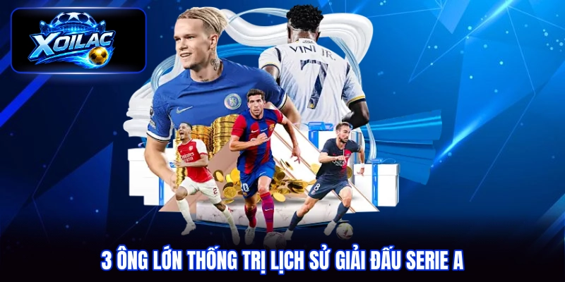 3 ông lớn thống trị lịch sử giải đấu Serie A