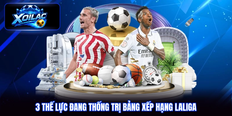 3 thế lực đang thống trị bảng xếp hạng Laliga