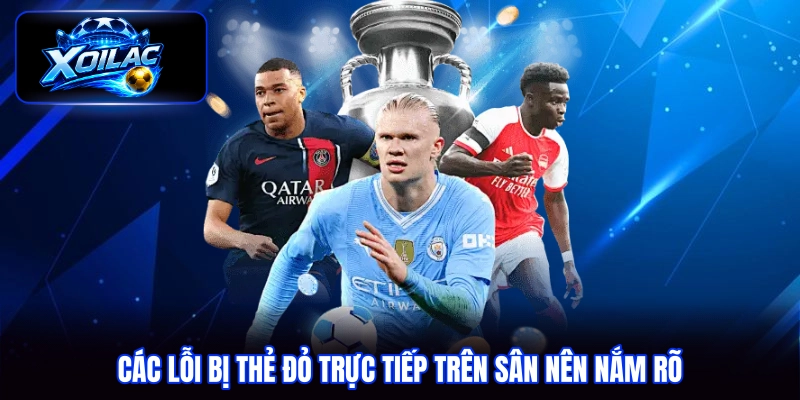 Các lỗi bị thẻ đỏ trực tiếp trên sân nên nắm rõ