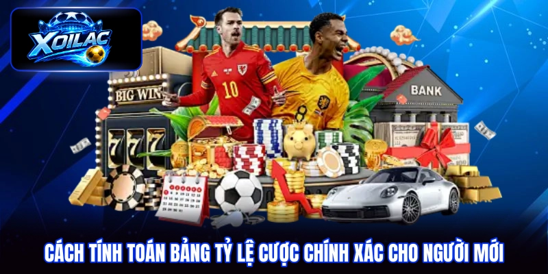 Cách tính toán bảng tỷ lệ cược chính xác cho người mới
