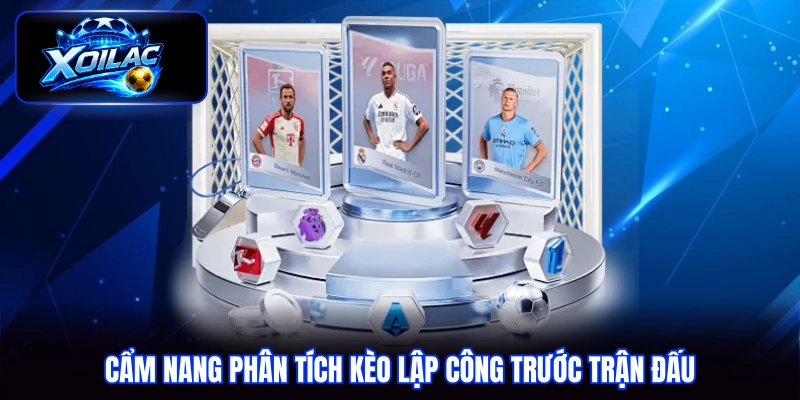 Cẩm nang phân tích kèo lập công trước trận đấu