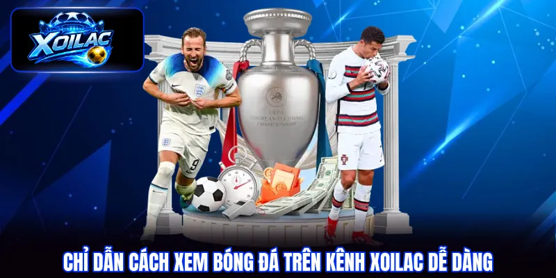 Chỉ dẫn cách xem bóng đá trên kênh Xoilac dễ dàng