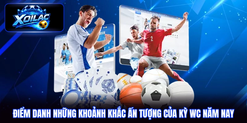 Điểm danh những khoảnh khắc ấn tượng của kỳ WC năm nay