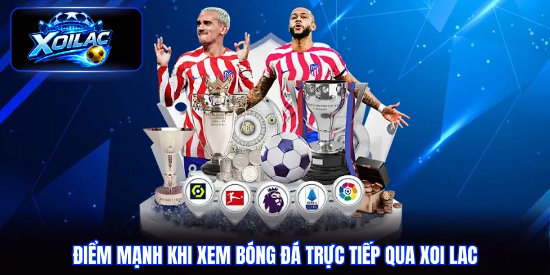 Điểm mạnh khi xem bóng đá trực tiếp qua xoi lac