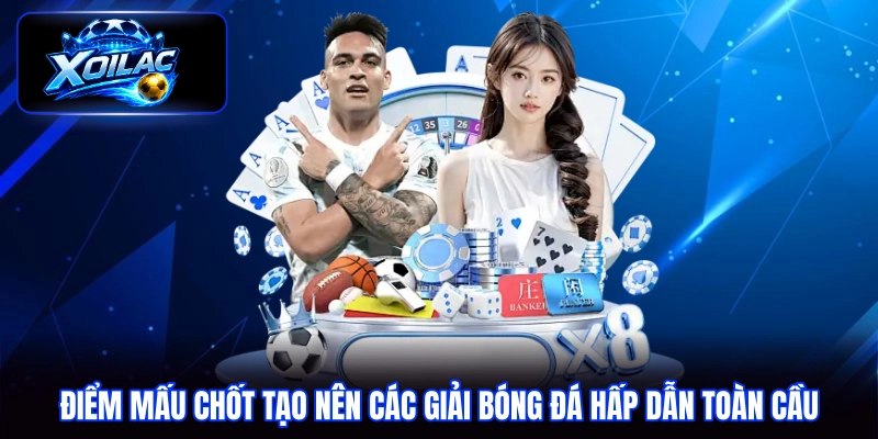 Điểm mấu chốt tạo nên các giải bóng đá hấp dẫn toàn cầu
