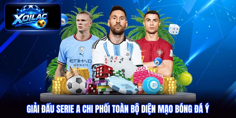 Giải đấu Serie A chi phối toàn bộ diện mạo bóng đá Ý