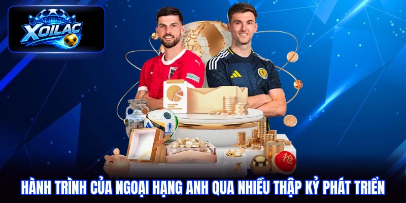 Hành trình của Ngoại hạng Anh qua nhiều thập kỷ phát triển