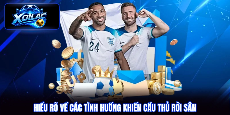 Hiểu rõ về các tình huống khiến cầu thủ rời sân