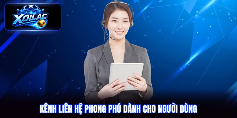 Kênh liên hệ phong phú dành cho người dùng