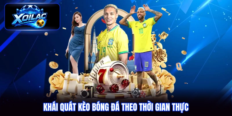 Khái quát kèo bóng đá theo thời gian thực