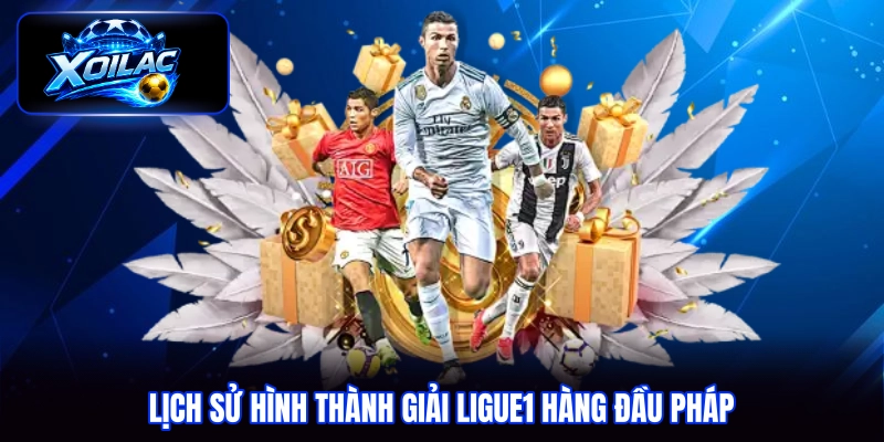 Lịch sử hình thành giải Ligue1 hàng đầu Pháp