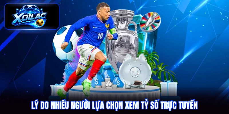 Lý do nhiều người lựa chọn xem tỷ số trực tuyến