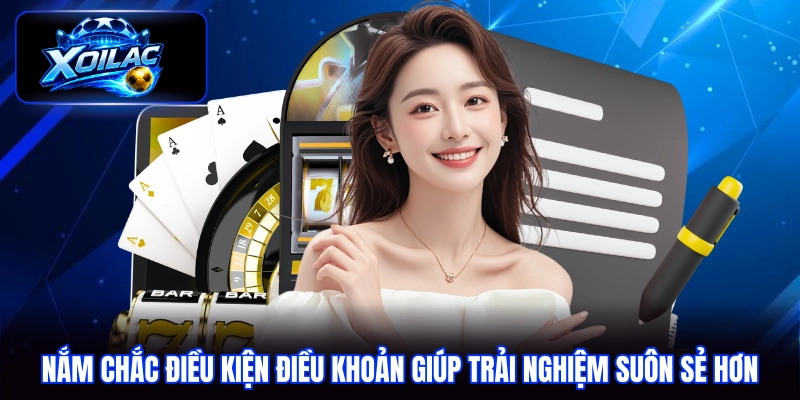 Nắm chắc điều kiện điều khoản giúp trải nghiệm suôn sẻ hơn
