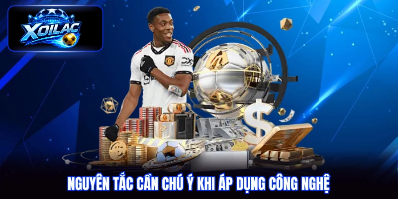 Nguyên tắc cần chú ý khi áp dụng công nghệ