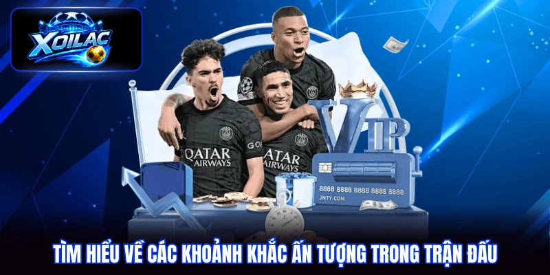 Tìm hiểu về các khoảnh khắc ấn tượng trong trận đấu