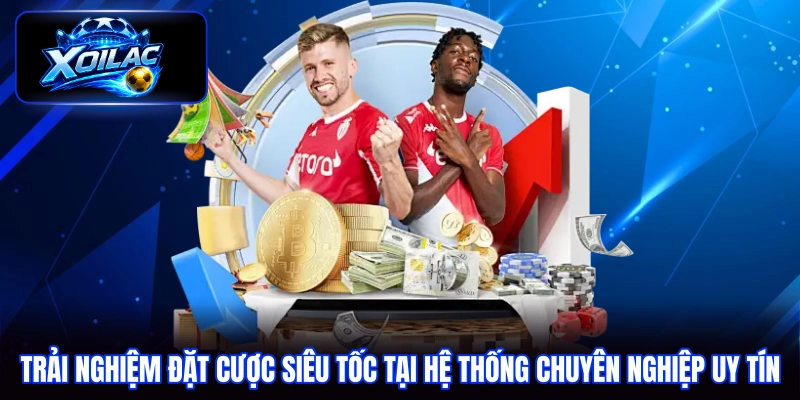 Trải nghiệm đặt cược siêu tốc tại hệ thống chuyên nghiệp uy tín